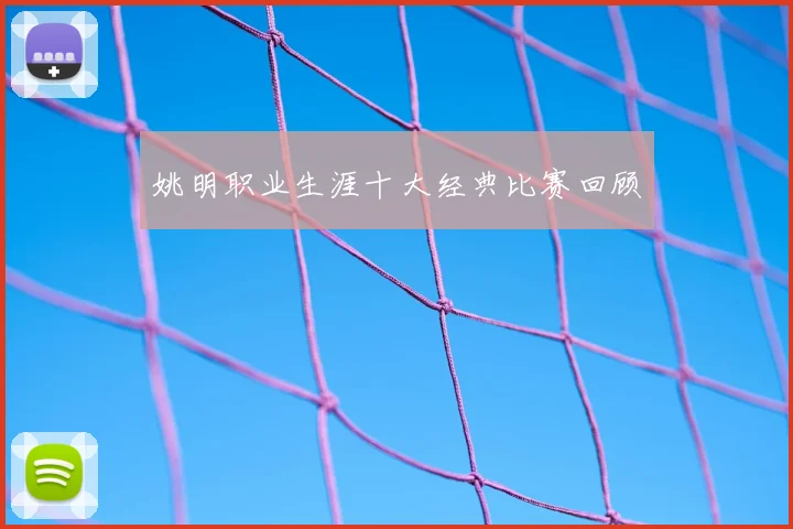 姚明职业生涯十大经典比赛回顾