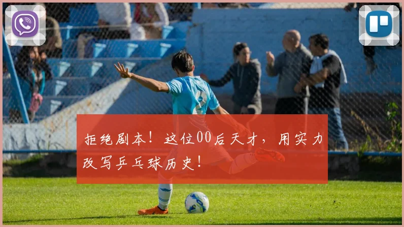 拒绝剧本！这位00后天才，用实力改写乒乓球历史！