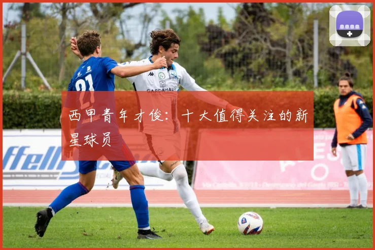 西甲青年才俊：十大值得关注的新星球员