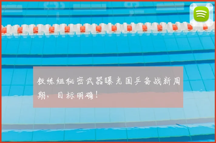 教练组秘密武器曝光国乒备战新周期，目标明确！